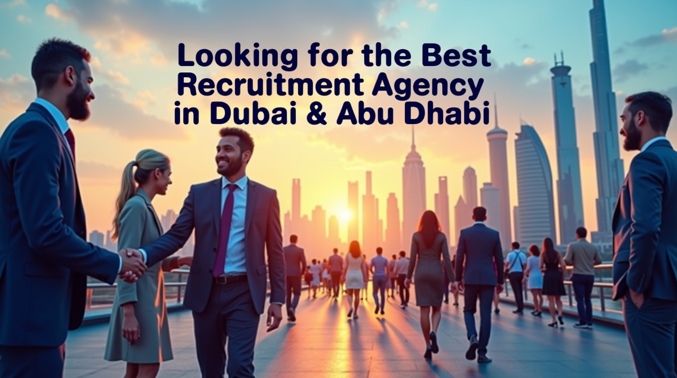 Looking for the Best Recruitment Agencies in Dubai & Abu Dhabi?